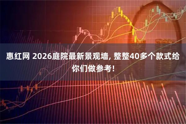 惠红网 2026庭院最新景观墙, 整整40多个款式给你们做参考!