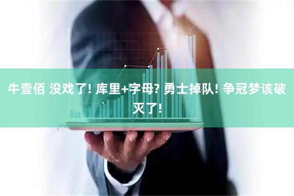 牛壹佰 没戏了! 库里+字母? 勇士掉队! 争冠梦该破灭了!